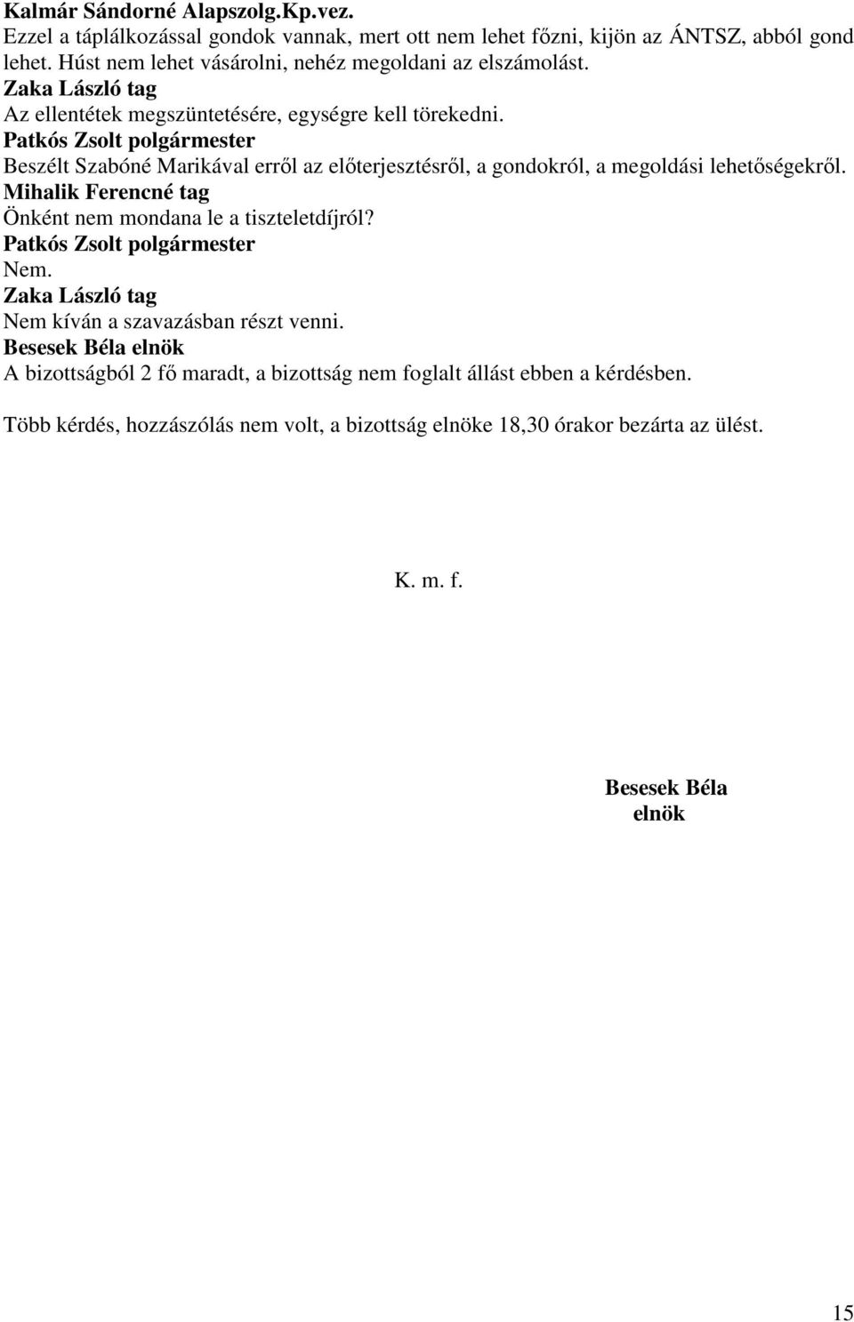 Beszélt Szabóné Marikával errıl az elıterjesztésrıl, a gondokról, a megoldási lehetıségekrıl. Mihalik Ferencné tag Önként nem mondana le a tiszteletdíjról? Nem.