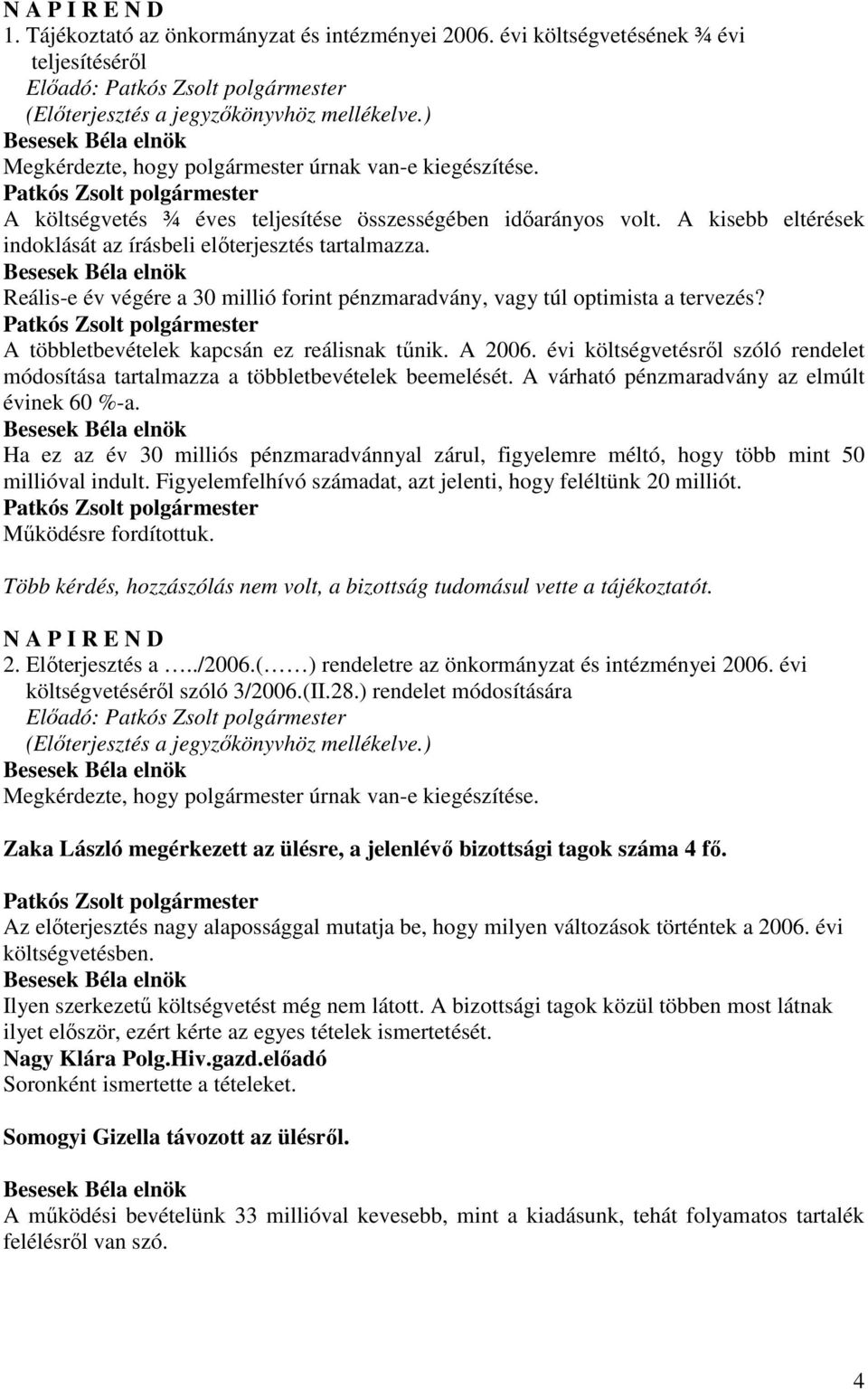 Reális-e év végére a 30 millió forint pénzmaradvány, vagy túl optimista a tervezés? A többletbevételek kapcsán ez reálisnak tőnik. A 2006.