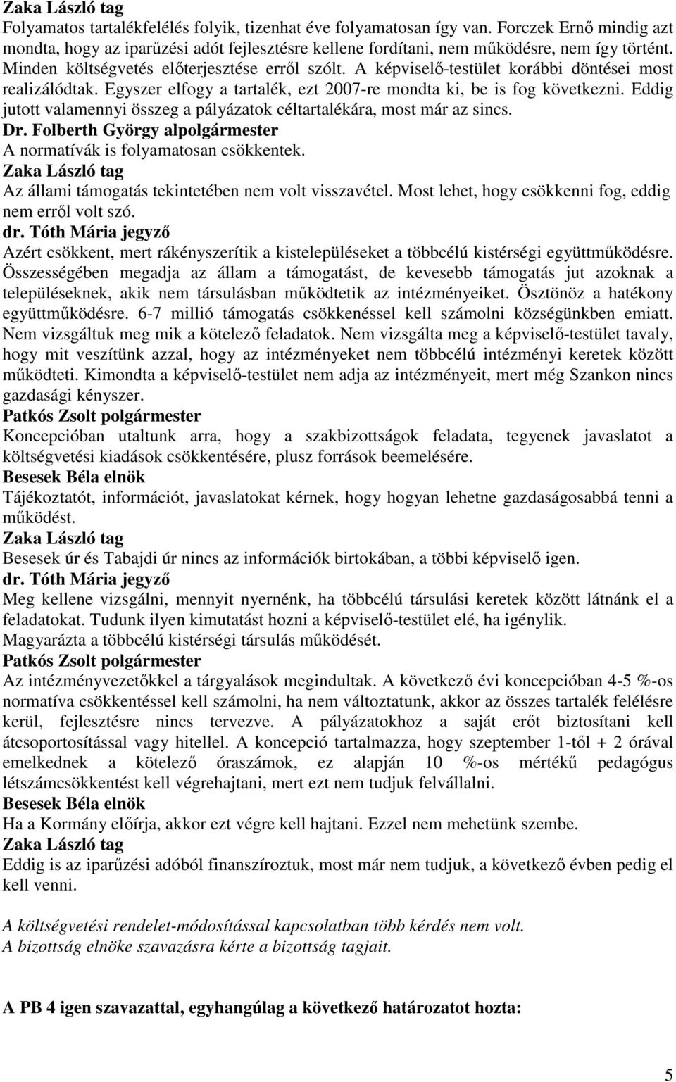 Eddig jutott valamennyi összeg a pályázatok céltartalékára, most már az sincs. Dr. Folberth György alpolgármester A normatívák is folyamatosan csökkentek.