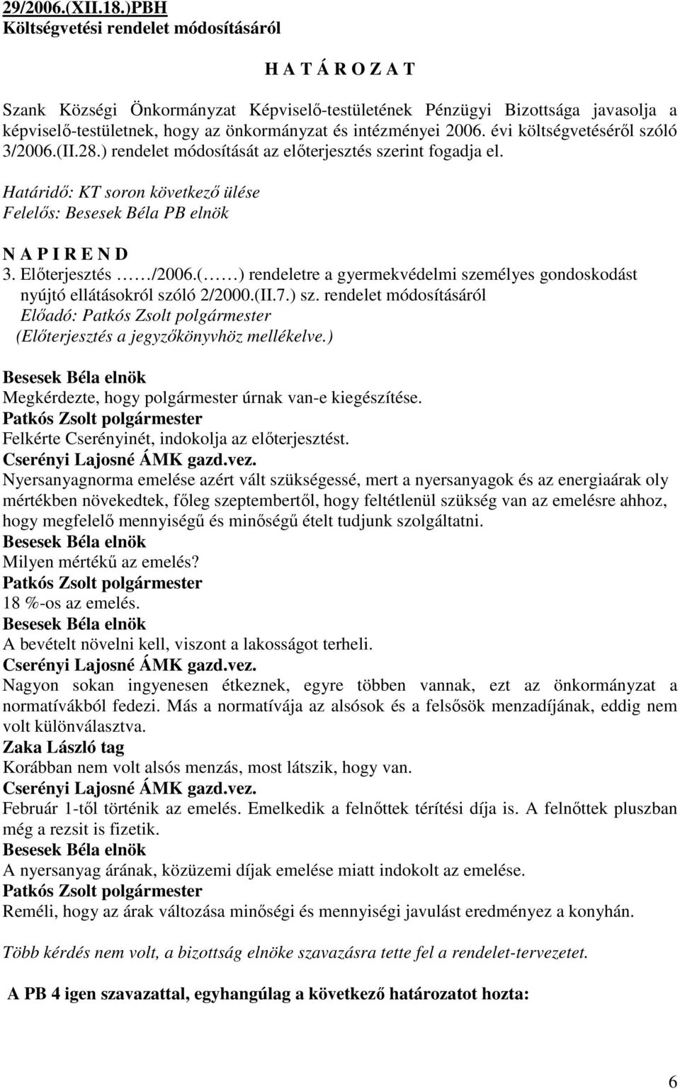 intézményei 2006. évi költségvetésérıl szóló 3/2006.(II.28.) rendelet módosítását az elıterjesztés szerint fogadja el.