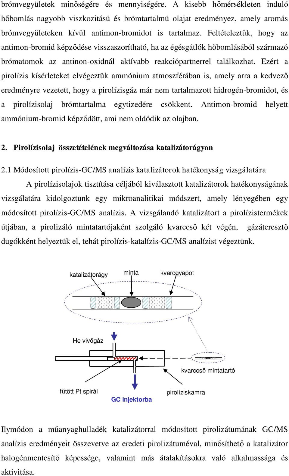 Feltételeztük, hogy az antimon-bromid képződése visszaszorítható, ha az égésgátlók hőbomlásából származó brómatomok az antinon-oxidnál aktívabb reakciópartnerrel találkozhat.