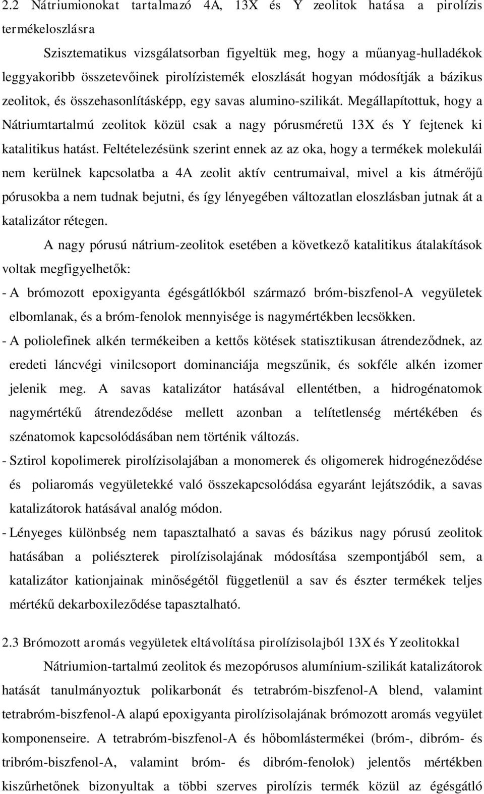 Megállapítottuk, hogy a Nátriumtartalmú zeolitok közül csak a nagy pórusméretű 13X és Y fejtenek ki katalitikus hatást.