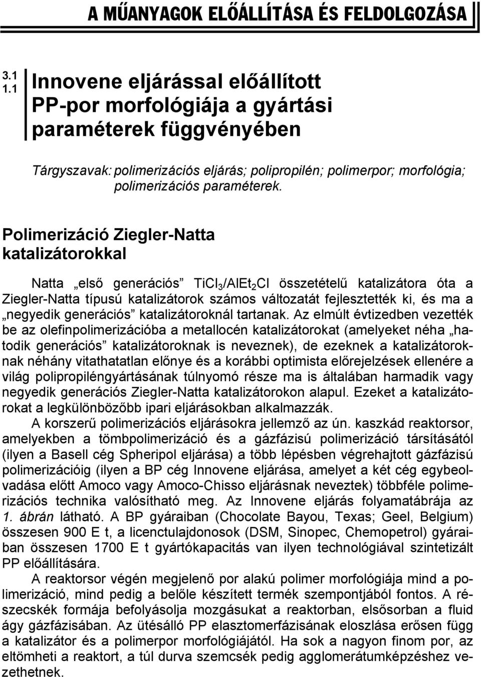 Polimerizáció Ziegler-Natta katalizátorokkal Natta első generációs TiCl 3 /AlEt 2 Cl összetételű katalizátora óta a Ziegler-Natta típusú katalizátorok számos változatát fejlesztették ki, és ma a