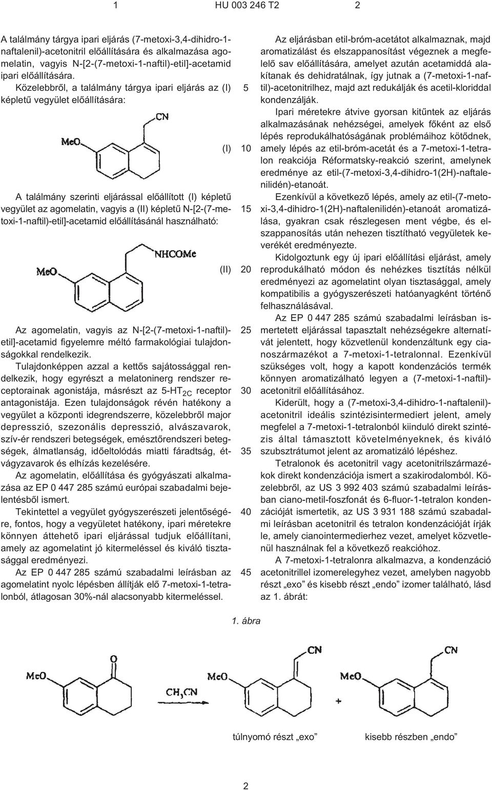 N¹[2¹(7¹metoxi-1-naftil)-etil]-acetamid elõállításánál használható: Az agomelatin, vagyis az N¹[2¹(7¹metoxi-1-naftil)- etil]-acetamid figyelemre méltó farmakológiai tulajdonságokkal rendelkezik.