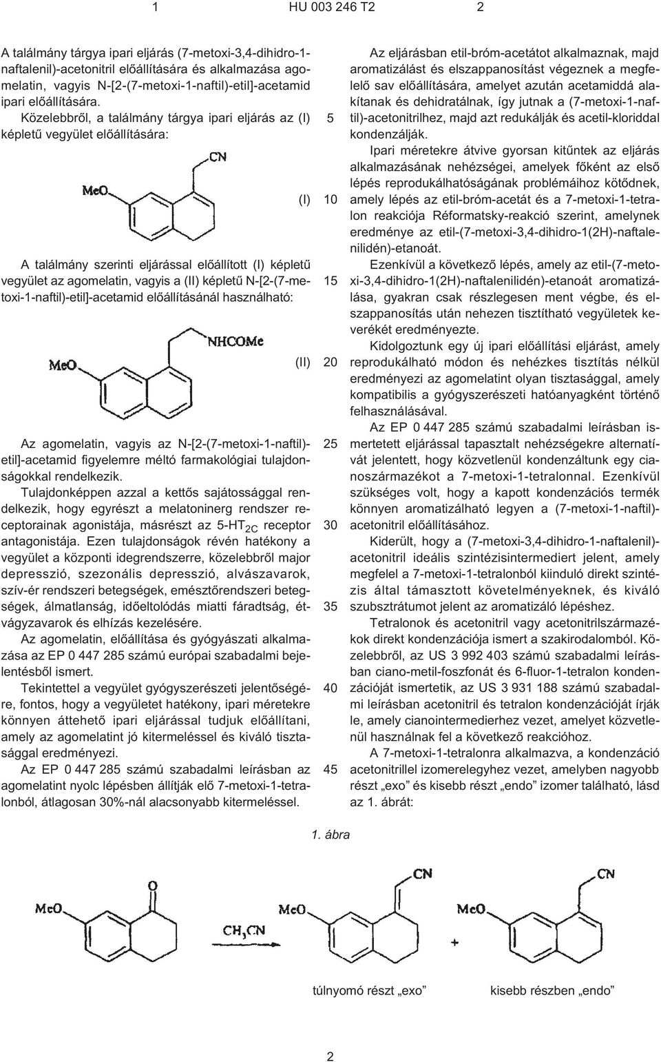N¹[2¹(7¹metoxi-1-naftil)-etil]-acetamid elõállításánál használható: Az agomelatin, vagyis az N¹[2¹(7¹metoxi-1-naftil)- etil]-acetamid figyelemre méltó farmakológiai tulajdonságokkal rendelkezik.