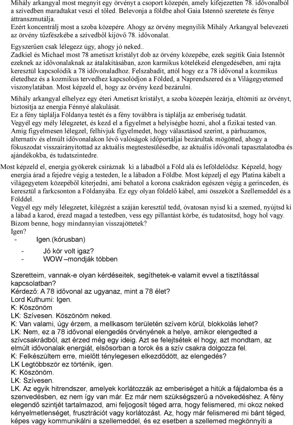 Ahogy az örvény megnyílik Mihály Arkangyal belevezeti az örvény tűzfészkébe a szívedből kijövő 78. idővonalat. Egyszerűen csak lélegezz úgy, ahogy jó neked.