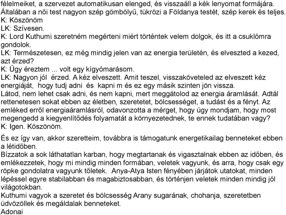 LK: Természetesen, ez még mindig jelen van az energia területén, és elveszted a kezed, azt érzed? K: Úgy éreztem... volt egy kígyómarásom. LK: Nagyon jól érzed. A kéz elveszett.