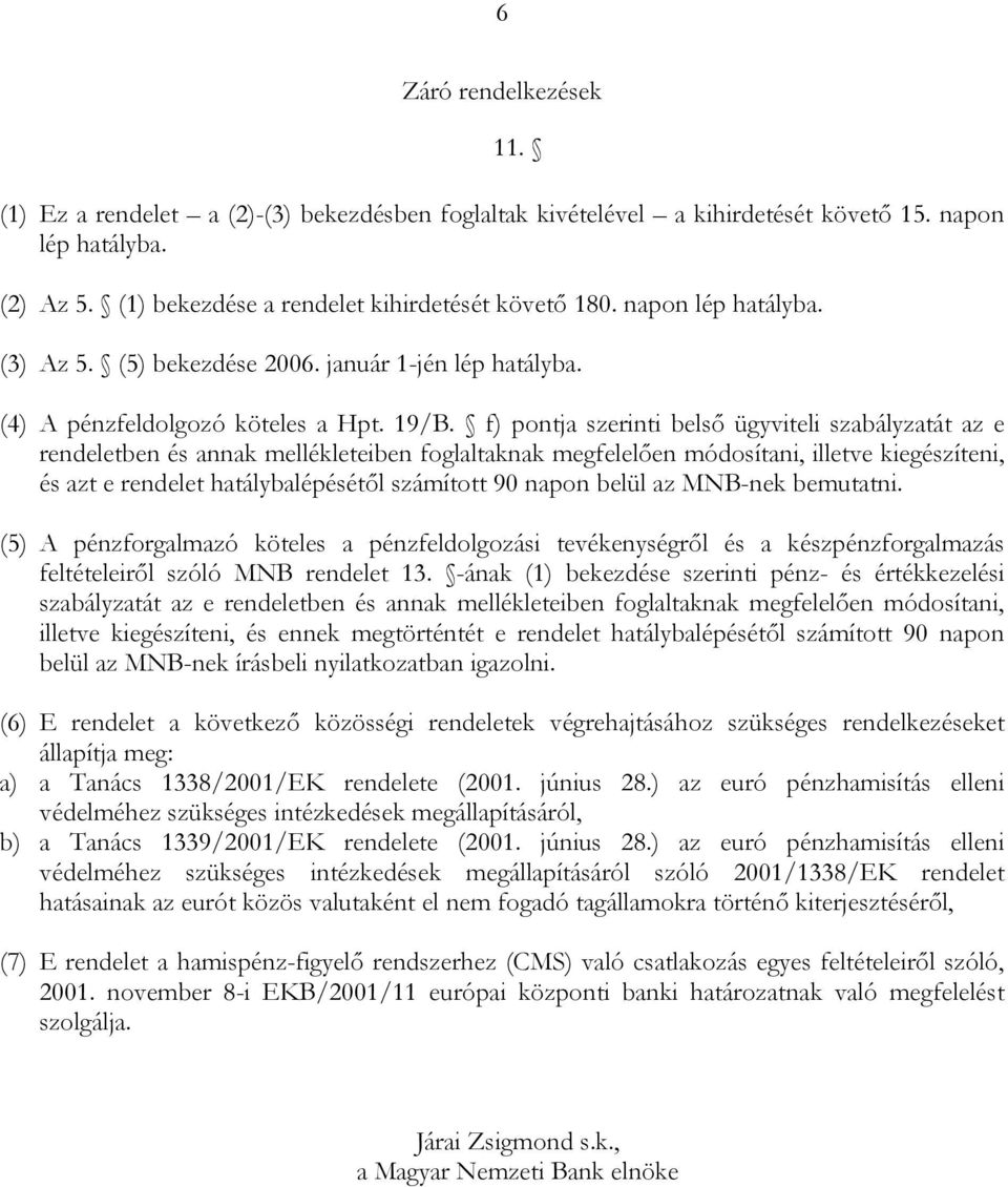 f) pontja szerinti belső ügyviteli szabályzatát az e rendeletben és annak mellékleteiben foglaltaknak megfelelően módosítani, illetve kiegészíteni, és azt e rendelet hatálybalépésétől számított 90