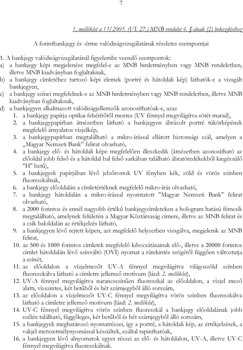 bankjegy címletéhez tartozó képi elemek (portré és hátoldali kép) láthatók-e a vizsgált bankjegyen, c) a bankjegy színei megfelelnek-e az MNB hirdetményben vagy MNB rendeletben, illetve MNB