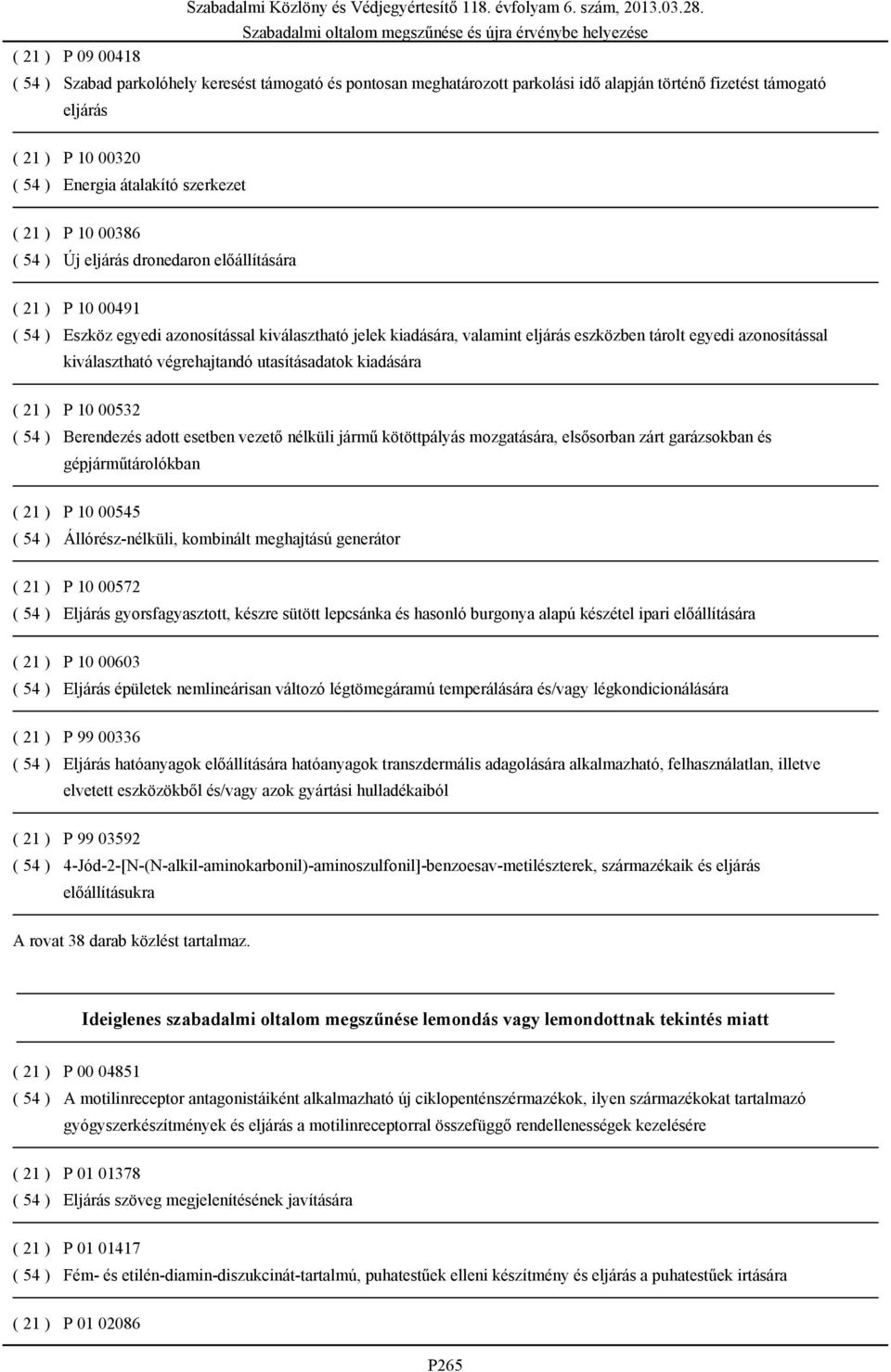 kiválasztható végrehajtandó utasításadatok kiadására ( 21 ) P 10 00532 ( 54 ) Berendezés adott esetben vezető nélküli jármű kötöttpályás mozgatására, elsősorban zárt garázsokban és gépjárműtárolókban