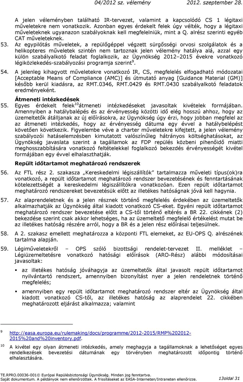 Az egypilótás műveletek, a repülőgéppel végzett sürgősségi orvosi szolgálatok és a helikopteres műveletek szintén nem tartoznak jelen vélemény hatálya alá, azzal egy külön szabályalkotó feladat