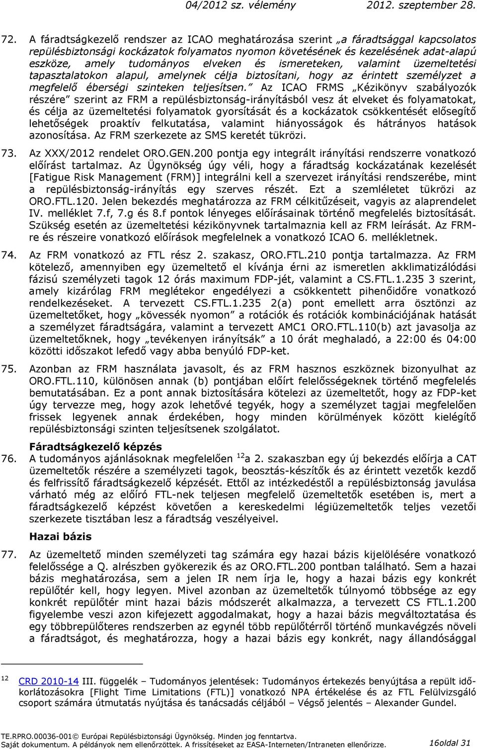 Az ICAO FRMS Kézikönyv szabályozók részére szerint az FRM a repülésbiztonság-irányításból vesz át elveket és folyamatokat, és célja az üzemeltetési folyamatok gyorsítását és a kockázatok csökkentését