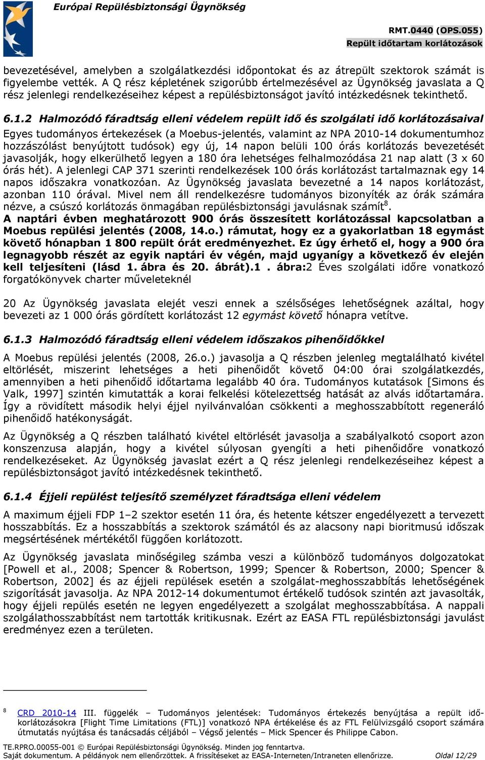 2 Halmozódó fáradtság elleni védelem repült idő és szolgálati idő korlátozásaival Egyes tudományos értekezések (a Moebus-jelentés, valamint az NPA 2010-14 dokumentumhoz hozzászólást benyújtott