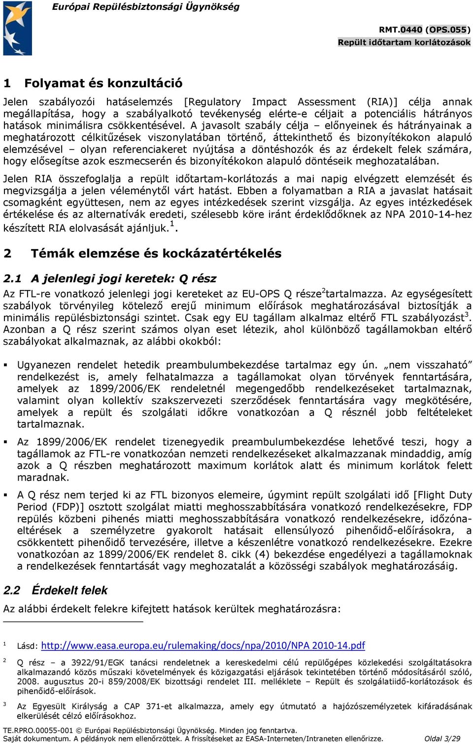 A javasolt szabály célja előnyeinek és hátrányainak a meghatározott célkitűzések viszonylatában történő, áttekinthető és bizonyítékokon alapuló elemzésével olyan referenciakeret nyújtása a
