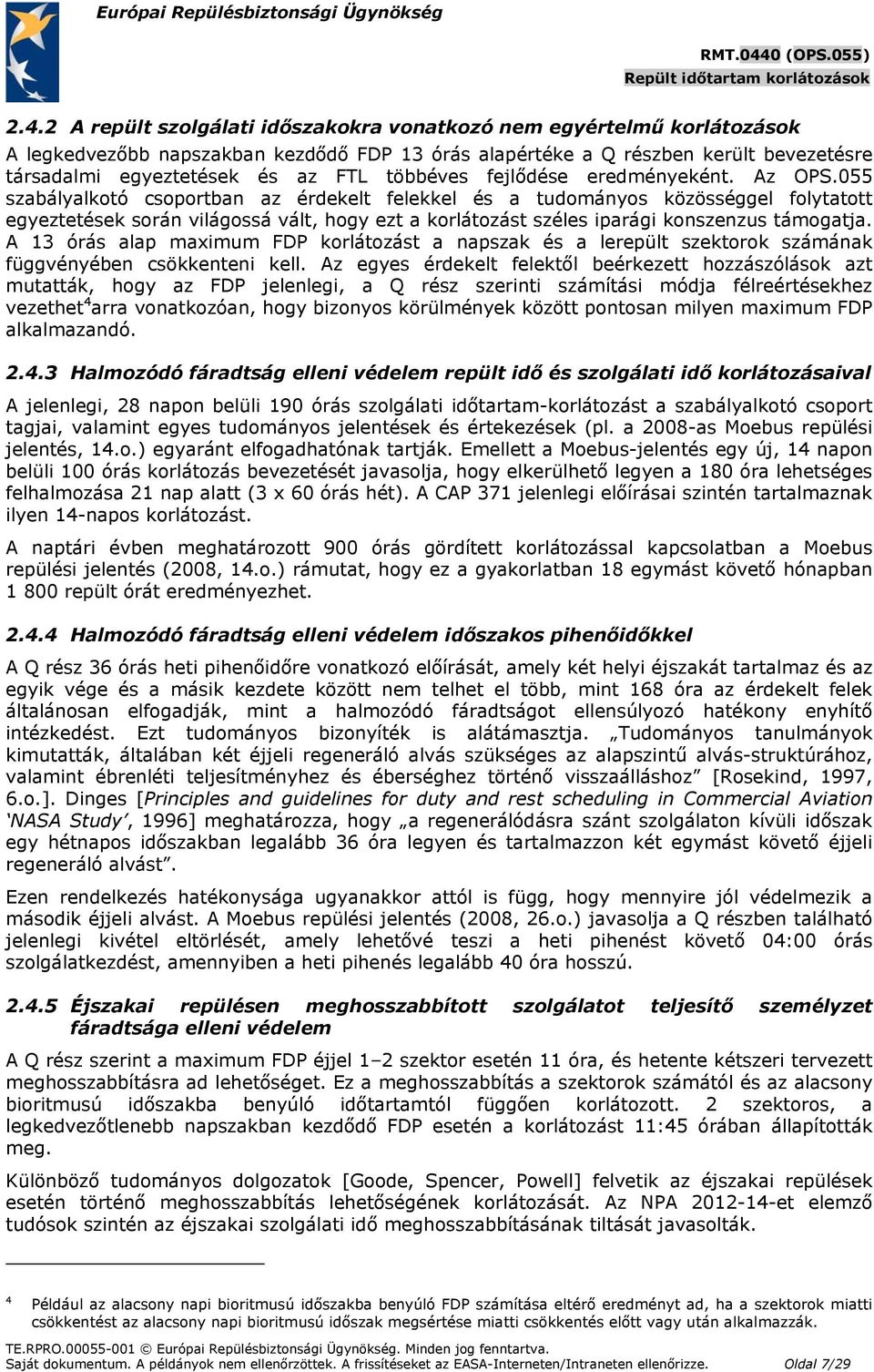 055 szabályalkotó csoportban az érdekelt felekkel és a tudományos közösséggel folytatott egyeztetések során világossá vált, hogy ezt a korlátozást széles iparági konszenzus támogatja.