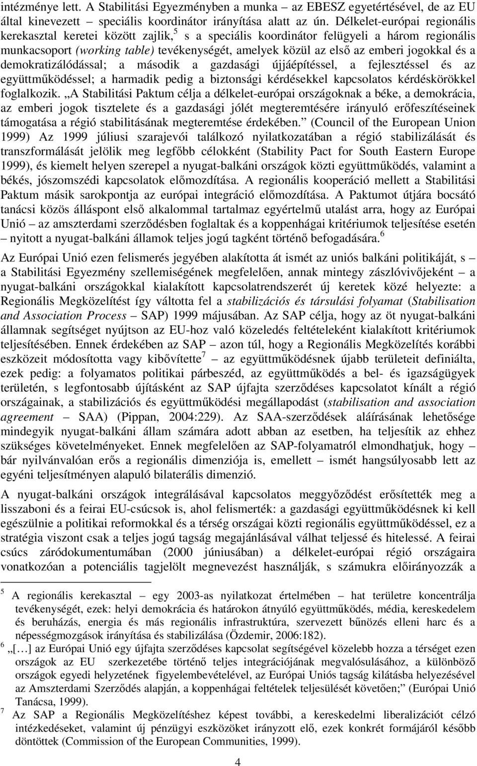 jogokkal és a demokratizálódással; a második a gazdasági újjáépítéssel, a fejlesztéssel és az együttműködéssel; a harmadik pedig a biztonsági kérdésekkel kapcsolatos kérdéskörökkel foglalkozik.