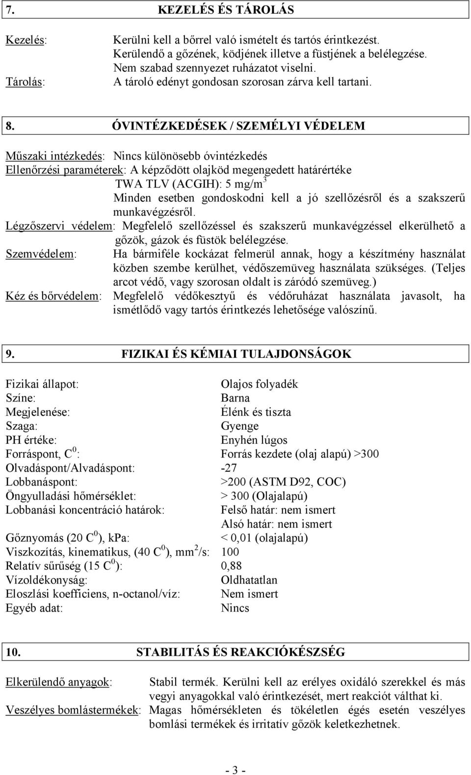 ÓVINTÉZKEDÉSEK / SZEMÉLYI VÉDELEM Műszaki intézkedés: különösebb óvintézkedés Ellenőrzési paraméterek: A képződött olajköd megengedett határértéke TWA TLV (ACGIH): 5 mg/m 3 Minden esetben gondoskodni