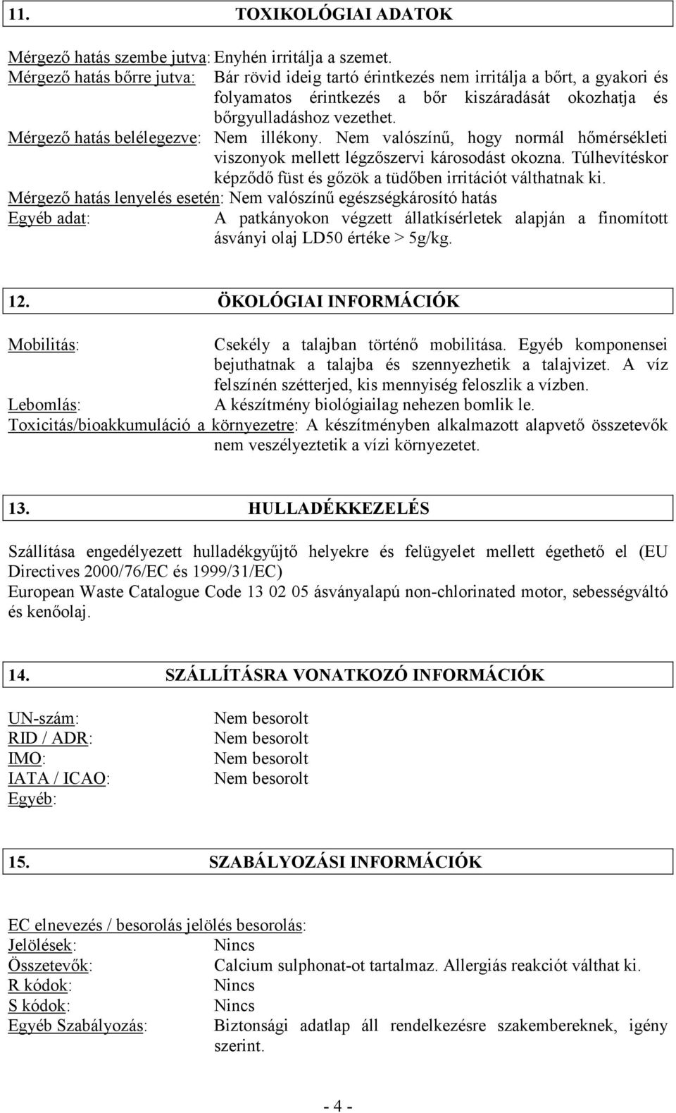 Mérgező hatás belélegezve: Nem illékony. Nem valószínű, hogy normál hőmérsékleti viszonyok mellett légzőszervi károsodást okozna.