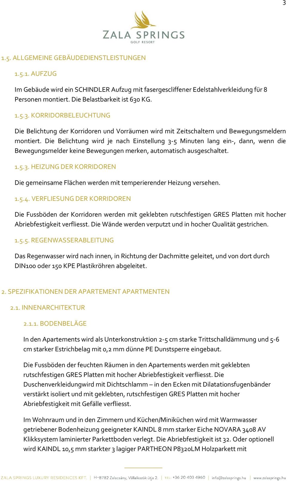 1.5.4. VERFLIESUNG DER KORRIDOREN Die Fussböden der Korridoren werden mit geklebten rutschfestigen GRES Platten mit hocher Abriebfestigkeit verfliesst.