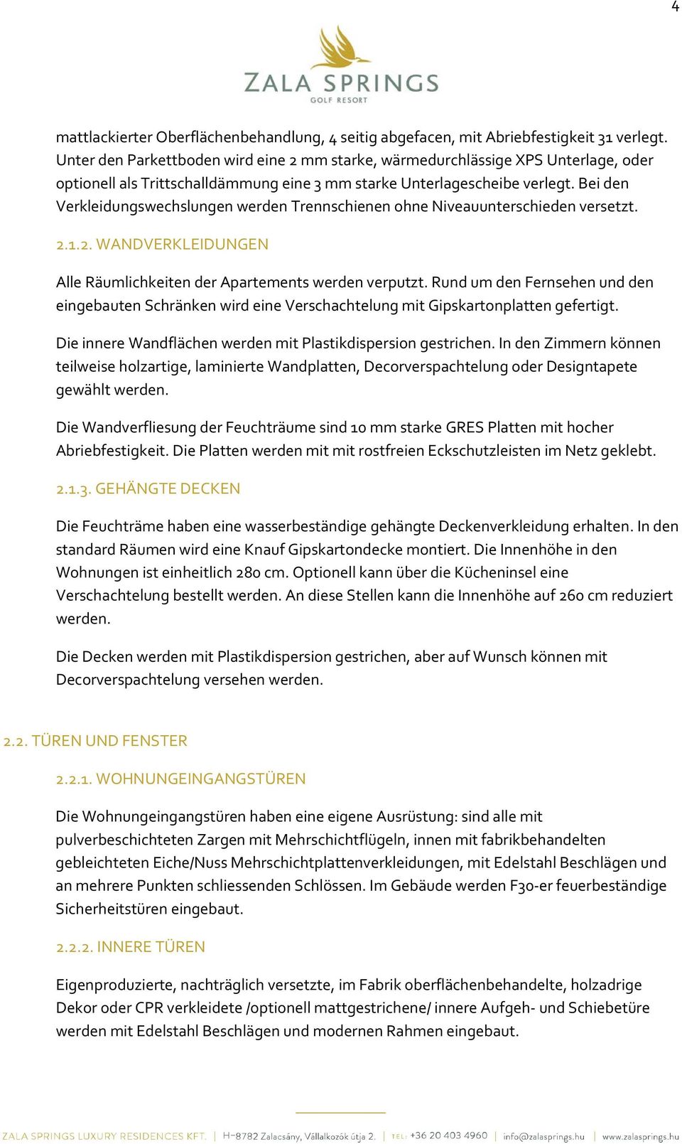 Bei den Verkleidungswechslungen werden Trennschienen ohne Niveauunterschieden versetzt. 2.1.2. WANDVERKLEIDUNGEN Alle Räumlichkeiten der Apartements werden verputzt.