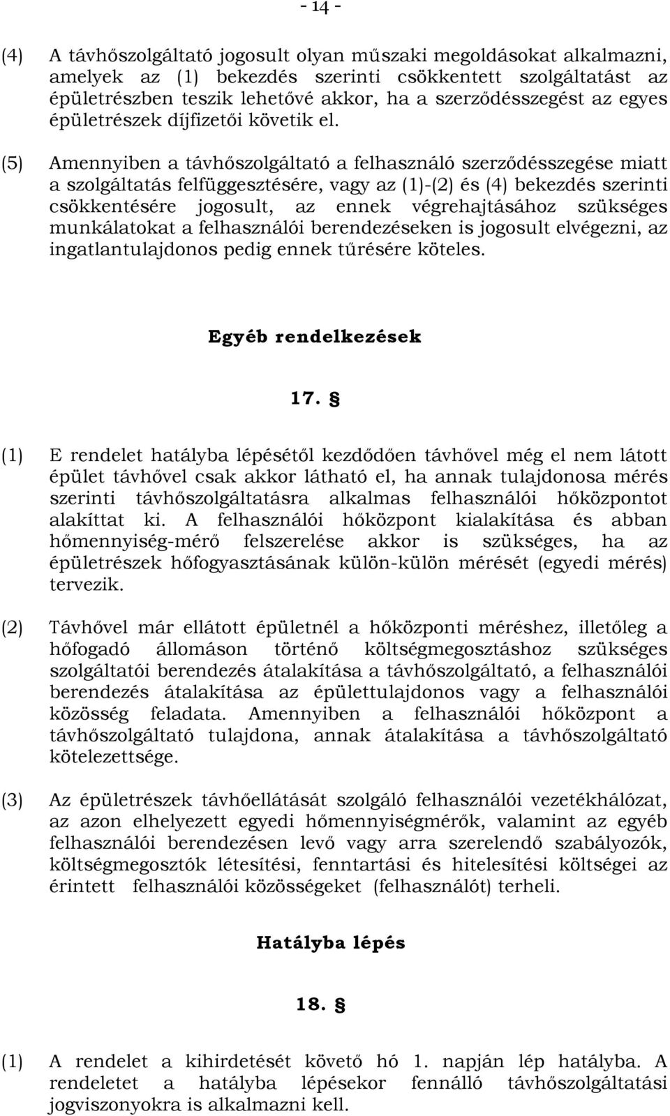 (5) Amennyiben a távhőszolgáltató a felhasználó szerződésszegése miatt a szolgáltatás felfüggesztésére, vagy az (1)-(2) és (4) bekezdés szerinti csökkentésére jogosult, az ennek végrehajtásához