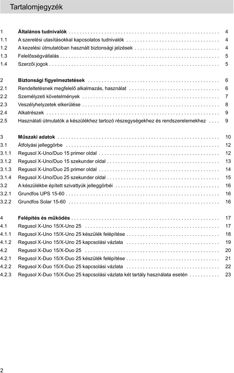 ............................................... 6 2.1 Rendeltetésnek megfelelő alkalmazás, használat................................. 6 2.2 Személyzeti követelmények.................................................. 7 2.