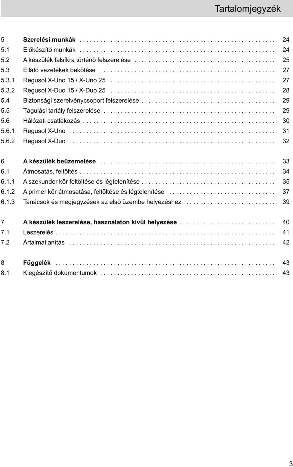 ............................................... 28 5.4 Biztonsági szerelvénycsoport felszerelése....................................... 29 5.5 Tágulási tartály felszerelése.................................................. 29 5.6 Hálózati csatlakozás.