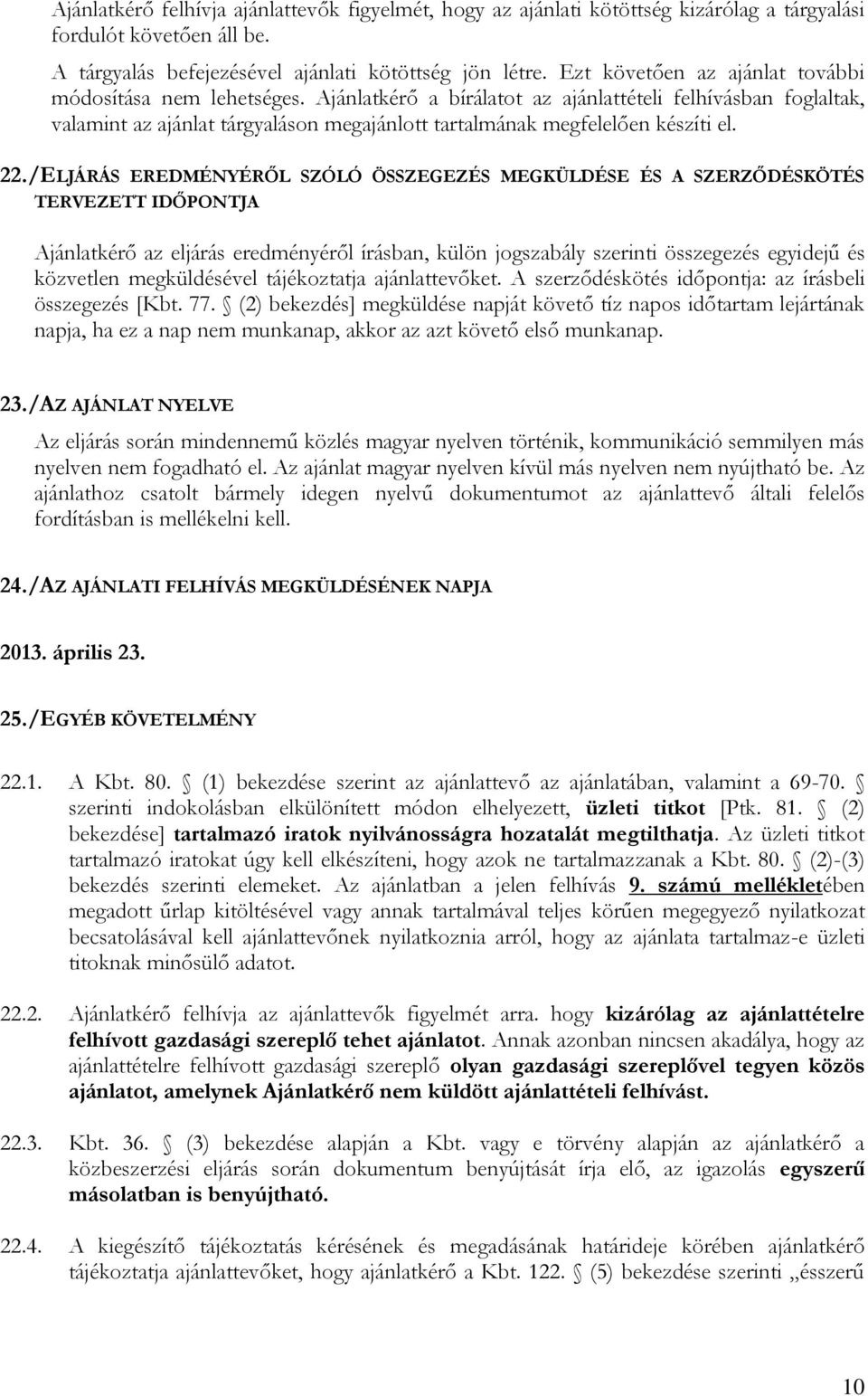 Ajánlatkérő a bírálatot az ajánlattételi felhívásban foglaltak, valamint az ajánlat tárgyaláson megajánlott tartalmának megfelelően készíti el. 22.