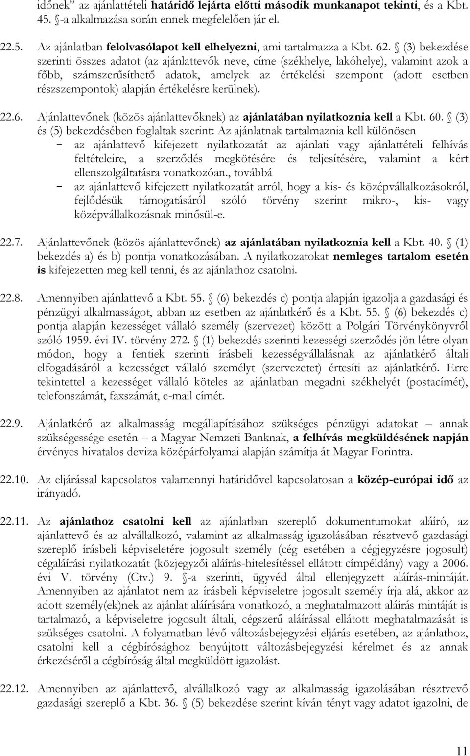 részszempontok) alapján értékelésre kerülnek). 22.6. Ajánlattevőnek (közös ajánlattevőknek) az ajánlatában nyilatkoznia kell a Kbt. 60.