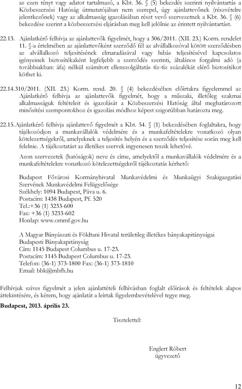 36. (6) bekezdése szerint a közbeszerzési eljárásban meg kell jelölnie az érintett nyilvántartást. 22.13. Ajánlatkérő felhívja az ajánlattevők figyelmét, hogy a 306/2011. (XII. 23.) Korm. rendelet 11.