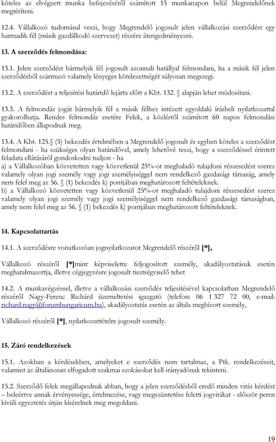 . A szerződés felmondása: 13.1. Jelen szerződést bármelyik fél jogosult azonnali hatállyal felmondani, ha a másik fél jelen szerződésből származó valamely lényeges kötelezettségét súlyosan megszegi.