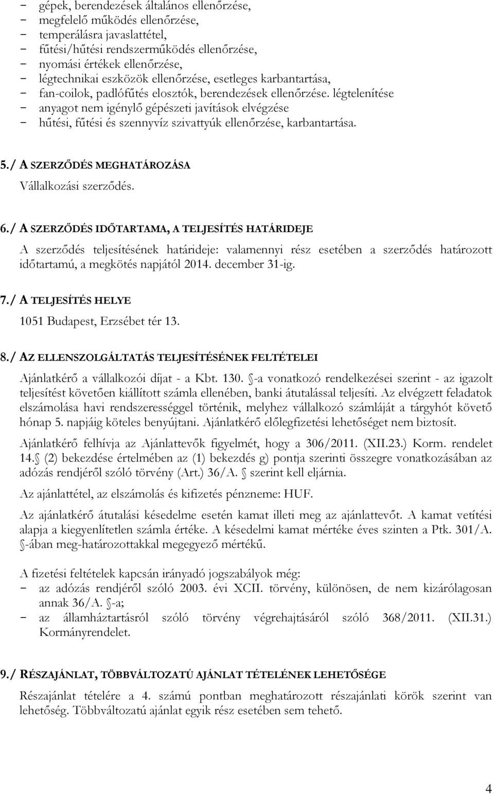 légtelenítése - anyagot nem igénylő gépészeti javítások elvégzése - hűtési, fűtési és szennyvíz szivattyúk ellenőrzése, karbantartása. 5./ A SZERZŐDÉS MEGHATÁROZÁSA Vállalkozási szerződés. 6.