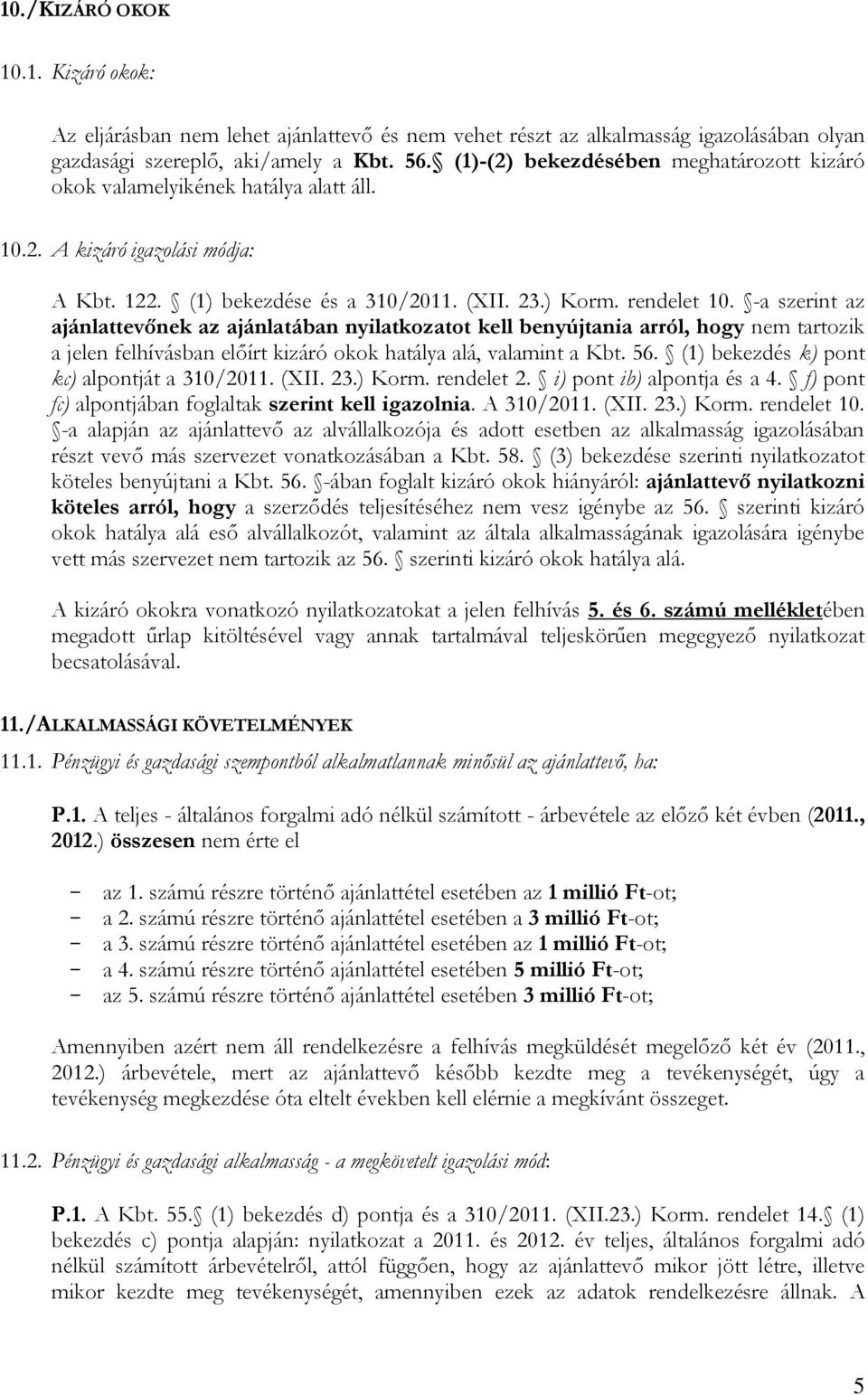 -a szerint az ajánlattevőnek az ajánlatában nyilatkozatot kell benyújtania arról, hogy nem tartozik a jelen felhívásban előírt kizáró okok hatálya alá, valamint a Kbt. 56.