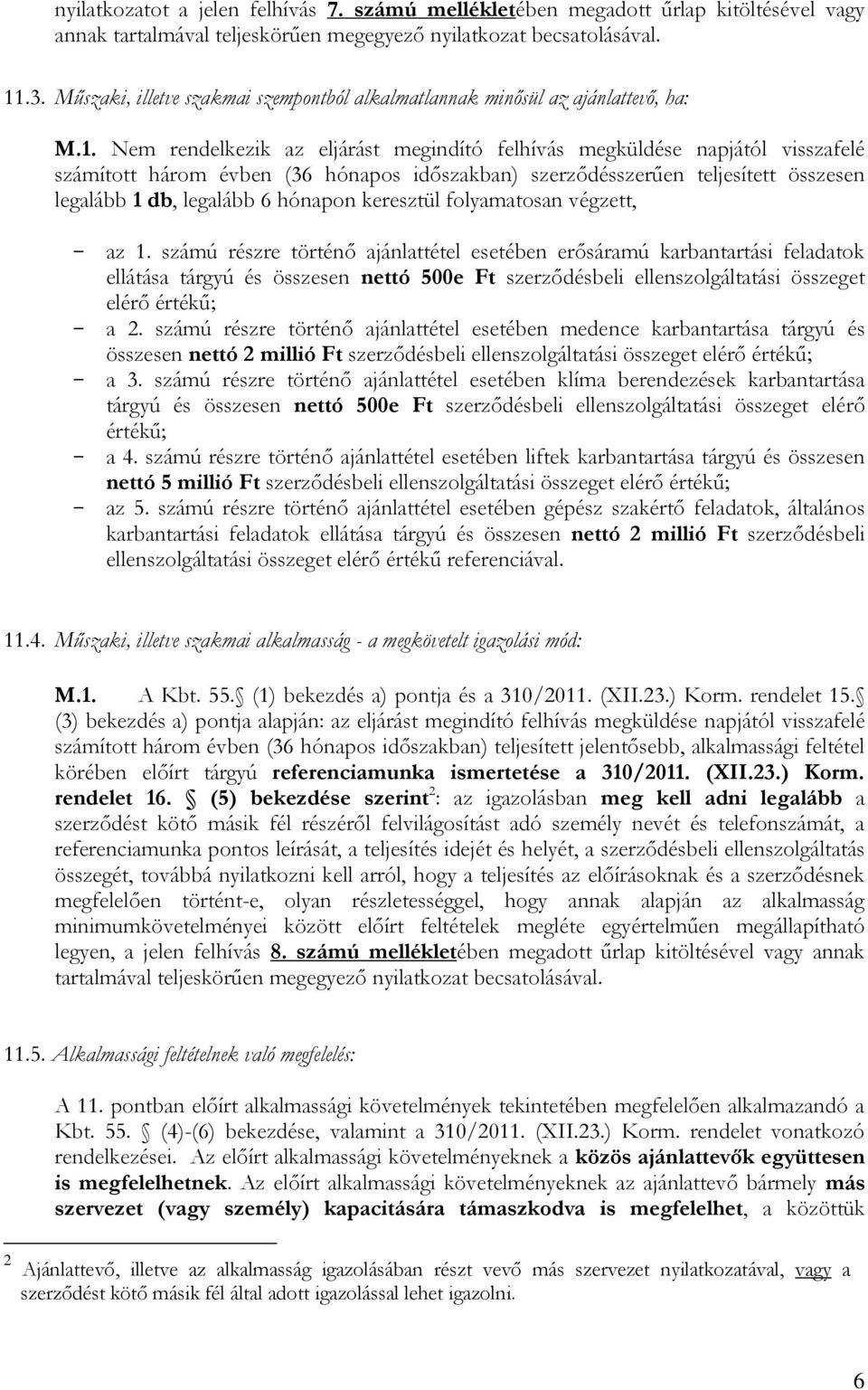 Nem rendelkezik az eljárást megindító felhívás megküldése napjától visszafelé számított három évben (36 hónapos időszakban) szerződésszerűen teljesített összesen legalább 1 db, legalább 6 hónapon