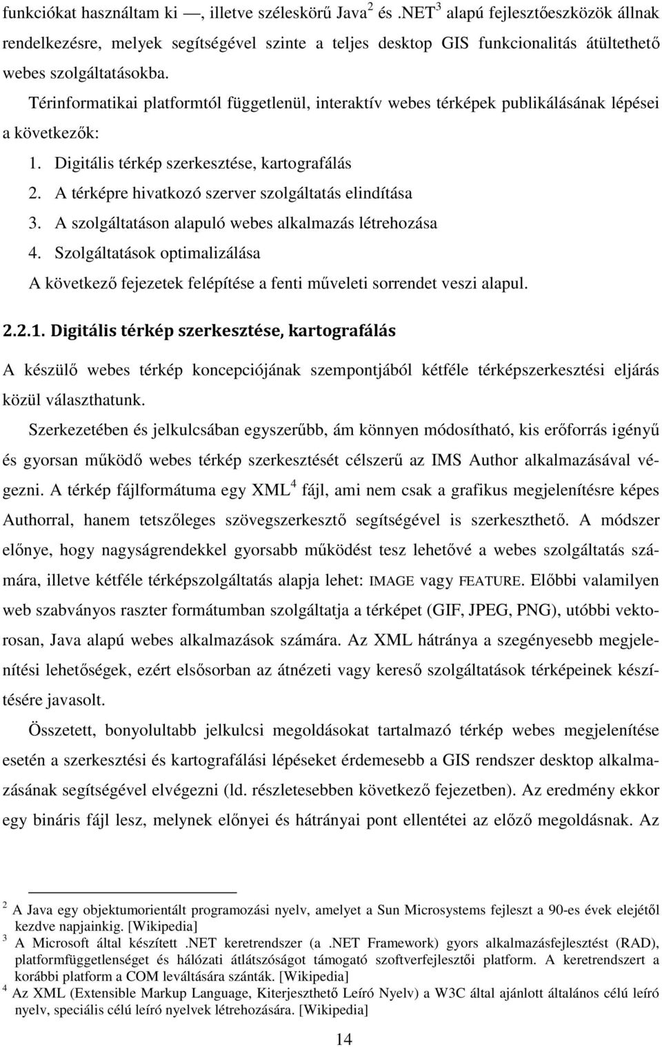 Térinformatikai platformtól függetlenül, interaktív webes térképek publikálásának lépései a következık: 1. Digitális térkép szerkesztése, kartografálás 2.