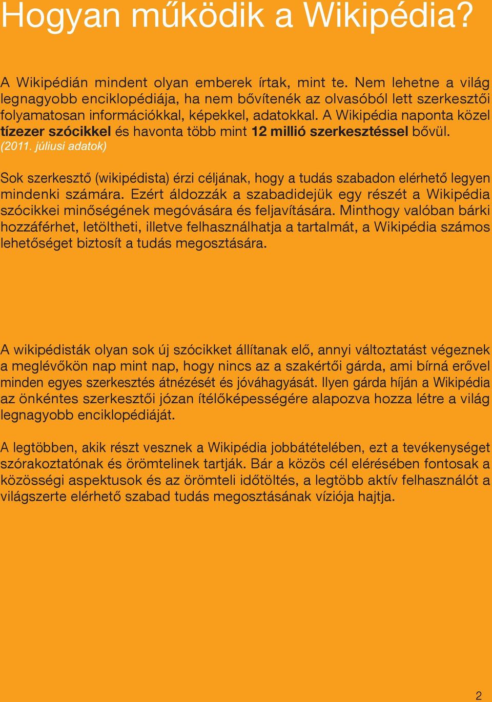 A Wikipédia naponta közel tízezer szócikkel és havonta több mint 12 millió szerkesztéssel bővül. (2011.