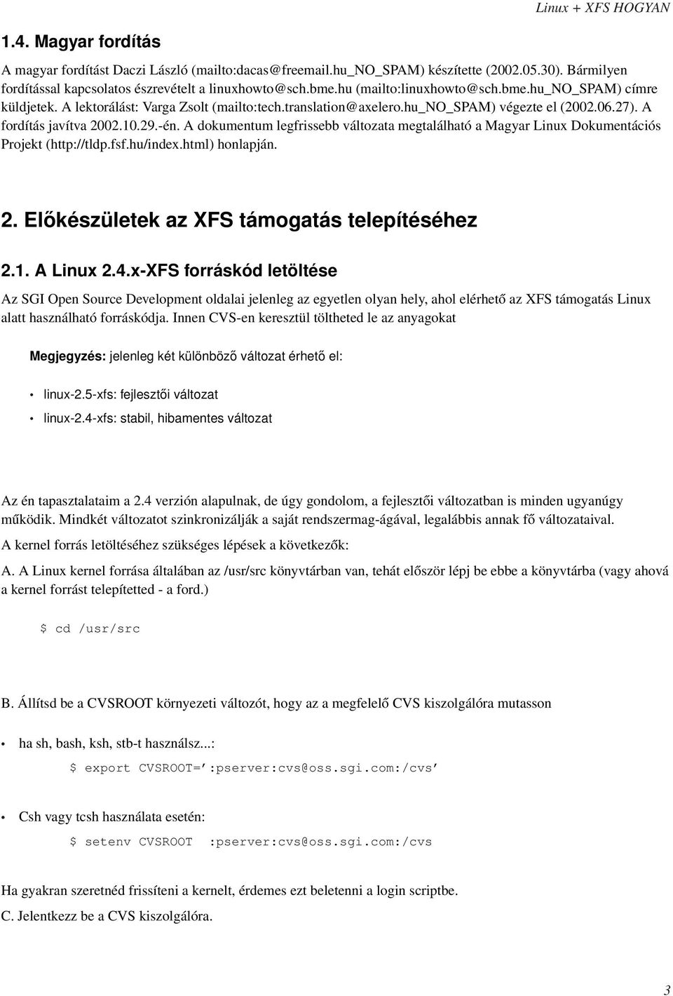 A dokumentum legfrissebb változata megtalálható a Magyar Linux Dokumentációs Projekt (http://tldp.fsf.hu/index.html) honlapján. 2. Előkészületek az XFS támogatás telepítéséhez 2.1. A Linux 2.4.
