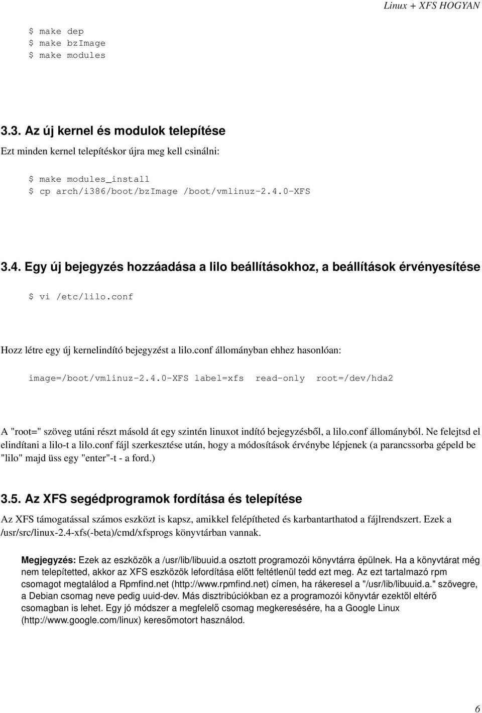 0-xfs 3.4. Egy új bejegyzés hozzáadása a lilo beállításokhoz, a beállítások érvényesítése $ vi /etc/lilo.conf Hozz létre egy új kernelindító bejegyzést a lilo.