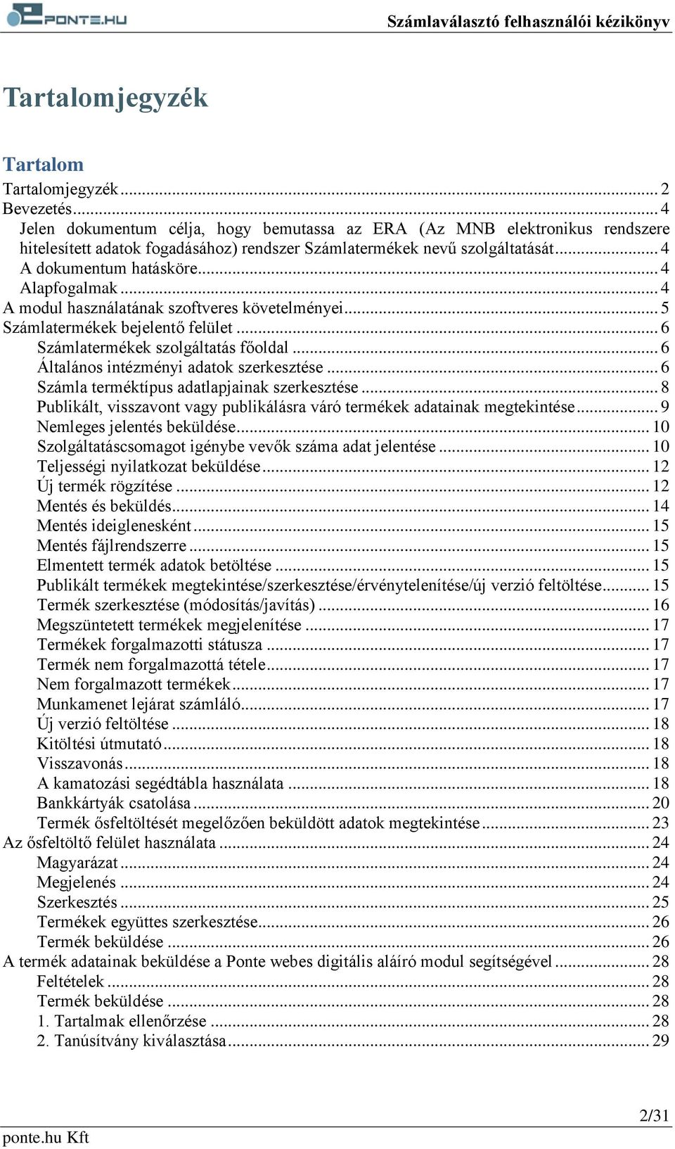 .. 4 Alapfogalmak... 4 A modul használatának szoftveres követelményei... 5 Számlatermékek bejelentő felület... 6 Számlatermékek szolgáltatás főoldal... 6 Általános intézményi adatok szerkesztése.