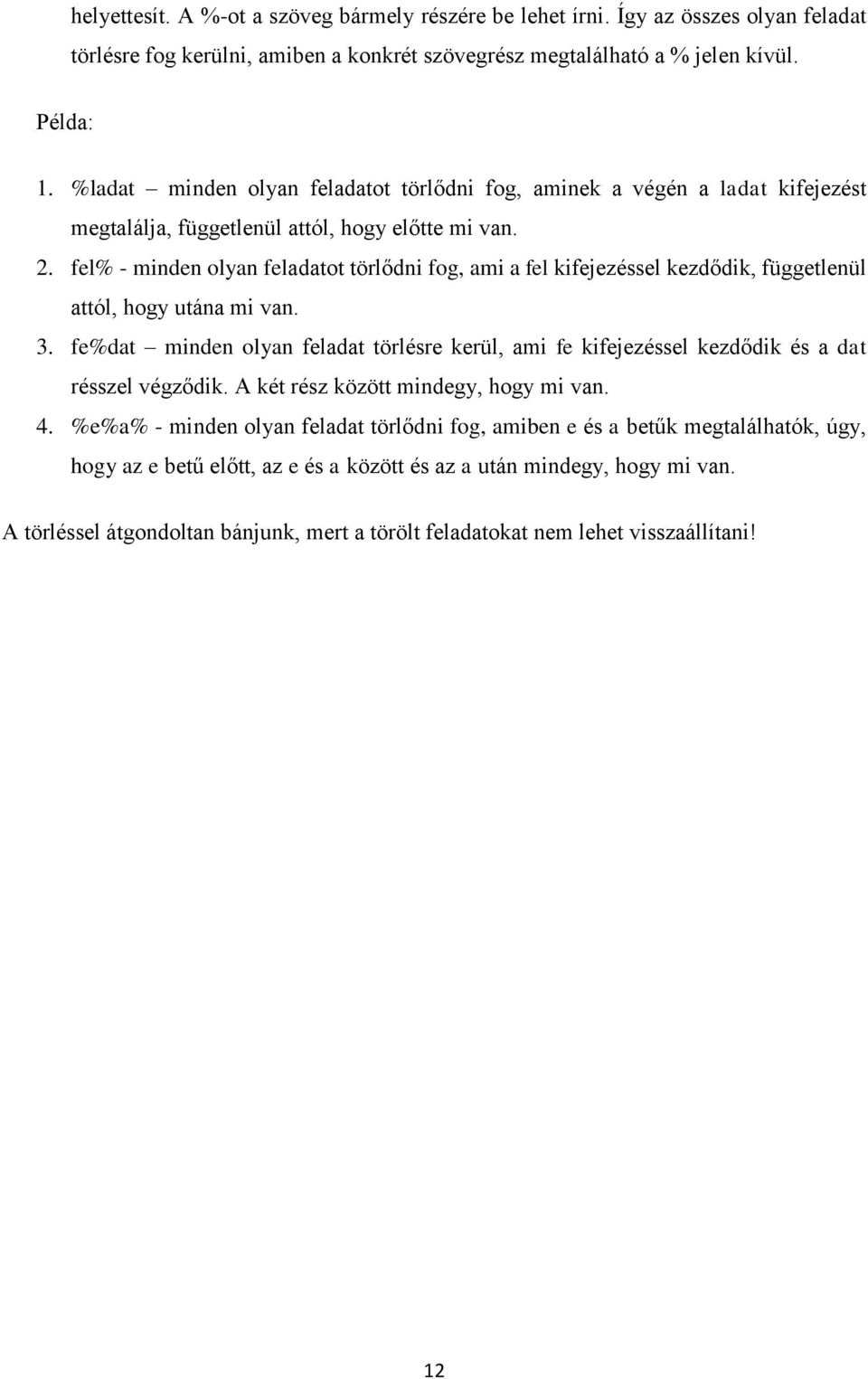 fel% - minden olyan feladatot törlődni fog, ami a fel kifejezéssel kezdődik, függetlenül attól, hogy utána mi van. 3.