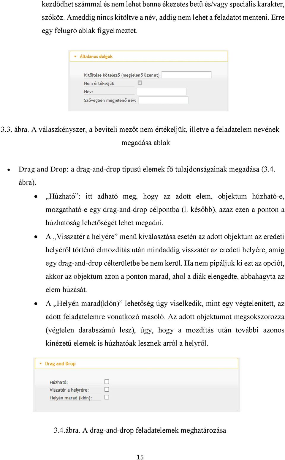 Húzható : itt adható meg, hogy az adott elem, objektum húzható-e, mozgatható-e egy drag-and-drop célpontba (l. később), azaz ezen a ponton a húzhatóság lehetőségét lehet megadni.