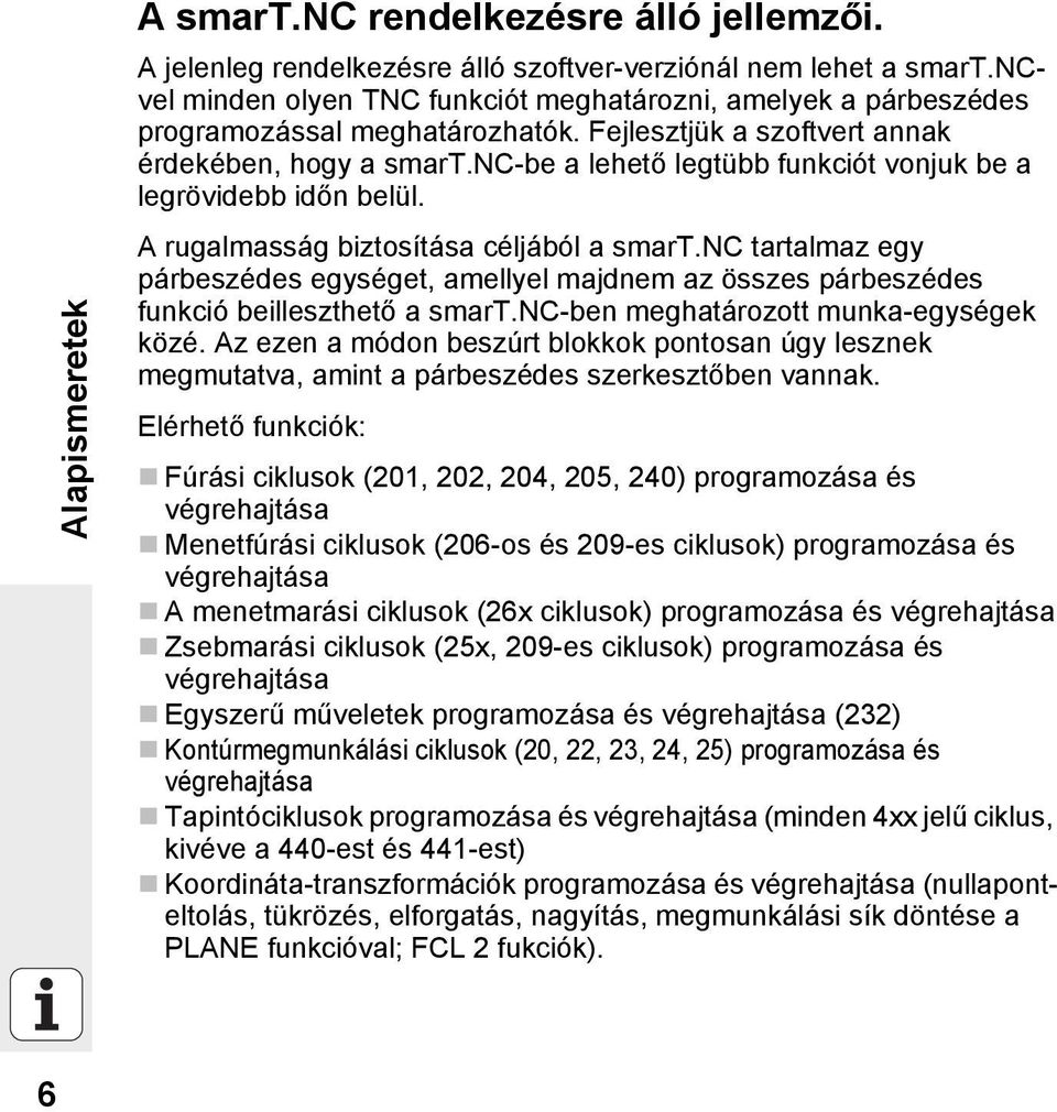 nc-be a lehető legtübb funkciót vonjuk be a legrövidebb időn belül. A rugalmasság biztosítása céljából a smart.