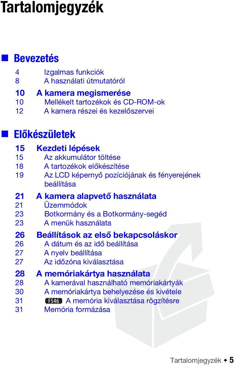 Üzemmódok 23 Botkormány és a Botkormány-segéd 23 A menük használata 26 Beállítások az első bekapcsoláskor 26 A dátum és az idő beállítása 27 A nyelv beállítása 27 Az időzóna