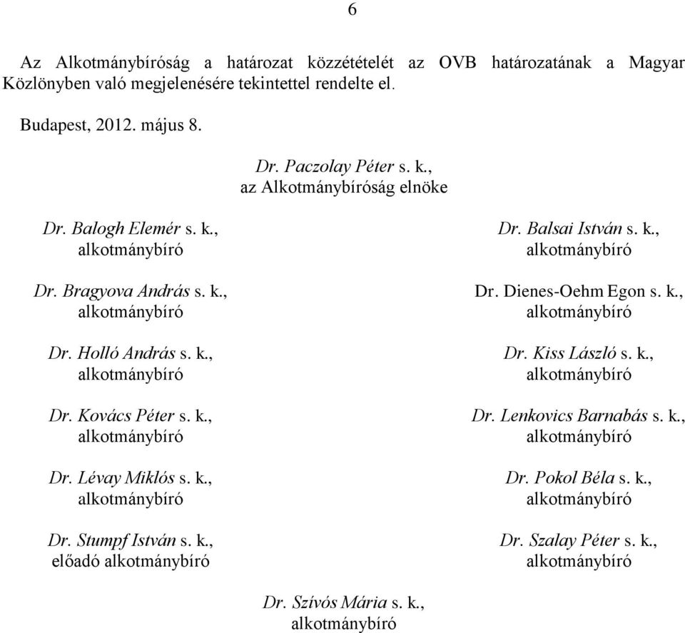 k., Dr. Kovács Péter s. k., Dr. Lévay Miklós s. k., Dr. Stumpf István s. k., előadó Dr. Balsai István s. k., Dr. Dienes-Oehm Egon s. k., Dr. Kiss László s.