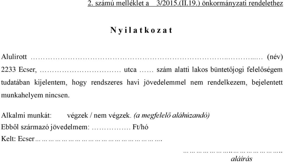 rendszeres havi jövedelemmel nem rendelkezem, bejelentett munkahelyem nincsen.