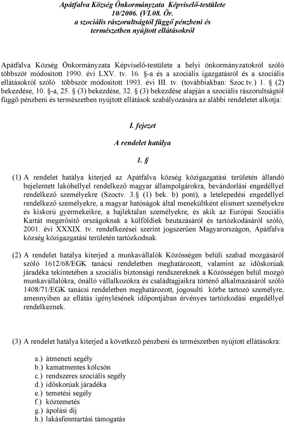 tv. 16. -a és a szociális igazgatásról és a szociális ellátásokról szóló többször módosított 1993. évi III. tv. (továbbiakban: Szoc.tv.) 1. (2) bekezdése, 10. -a, 25. (3) bekezdése, 32.