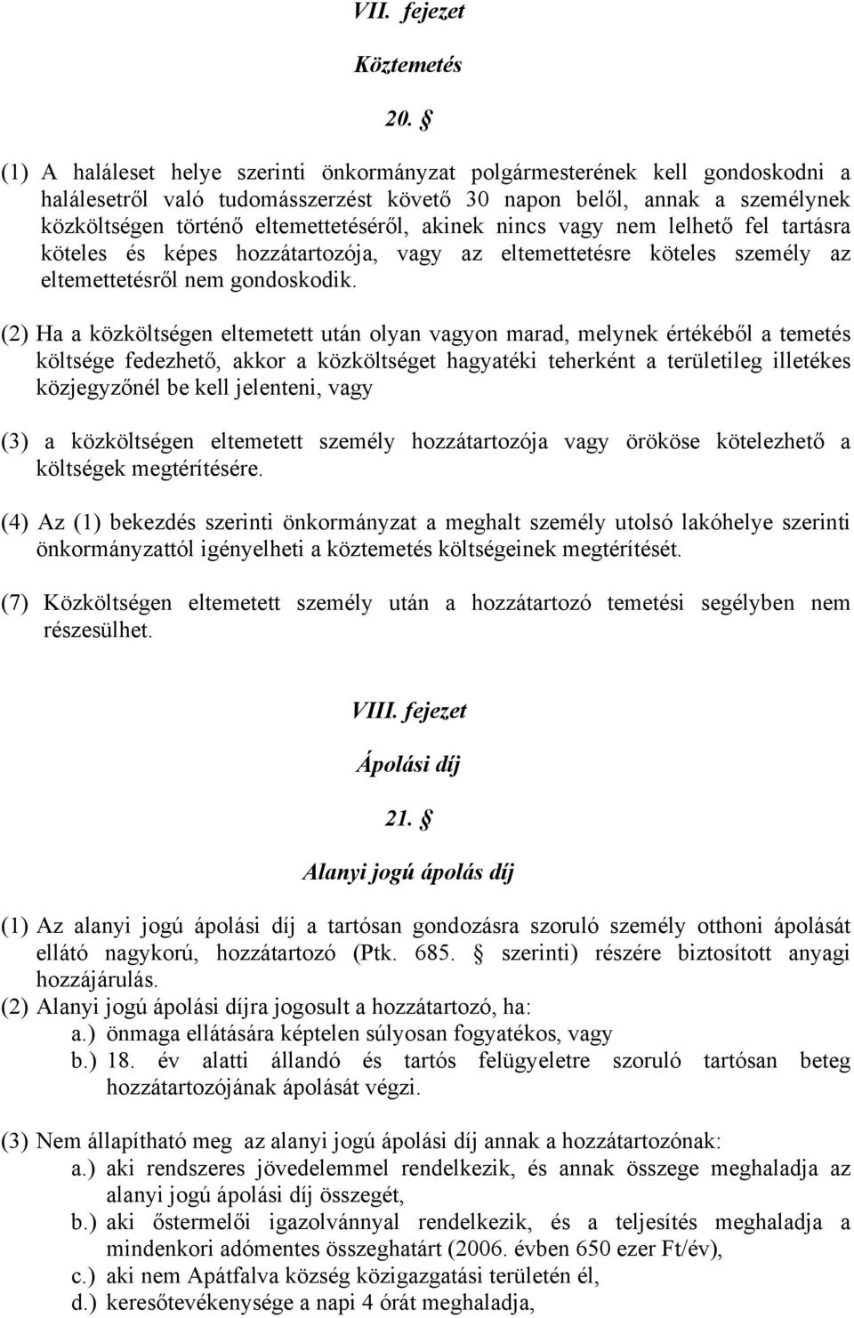 akinek nincs vagy nem lelhető fel tartásra köteles és képes hozzátartozója, vagy az eltemettetésre köteles személy az eltemettetésről nem gondoskodik.