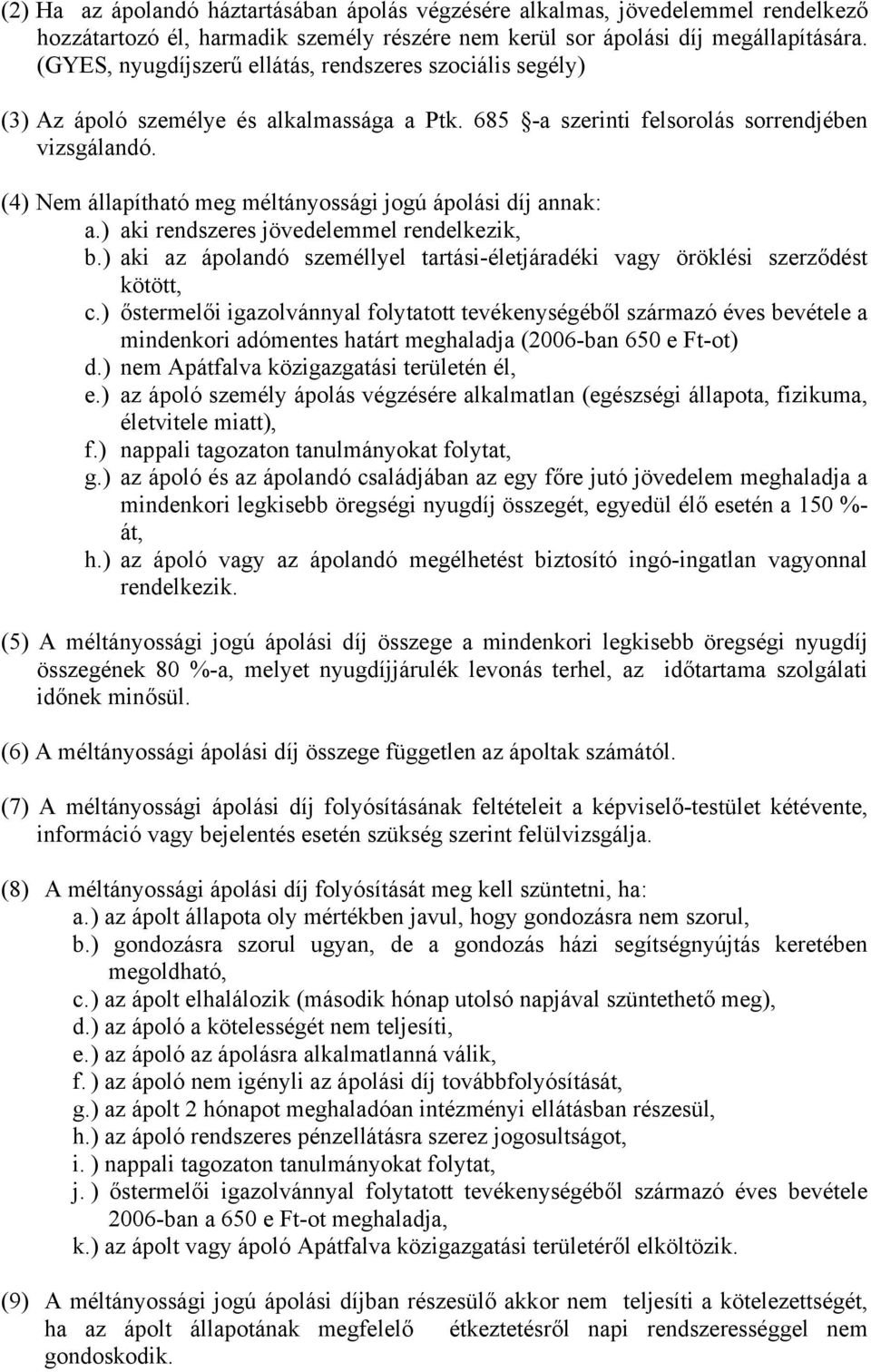 (4) Nem állapítható meg méltányossági jogú ápolási díj annak: a.) aki rendszeres jövedelemmel rendelkezik, b.) aki az ápolandó személlyel tartási-életjáradéki vagy öröklési szerződést kötött, c.