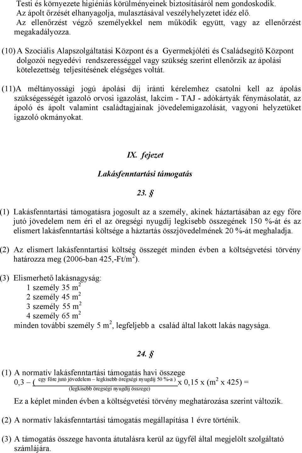 (10) A Szociális Alapszolgáltatási Központ és a Gyermekjóléti és Családsegítő Központ dolgozói negyedévi rendszerességgel vagy szükség szerint ellenőrzik az ápolási kötelezettség teljesítésének