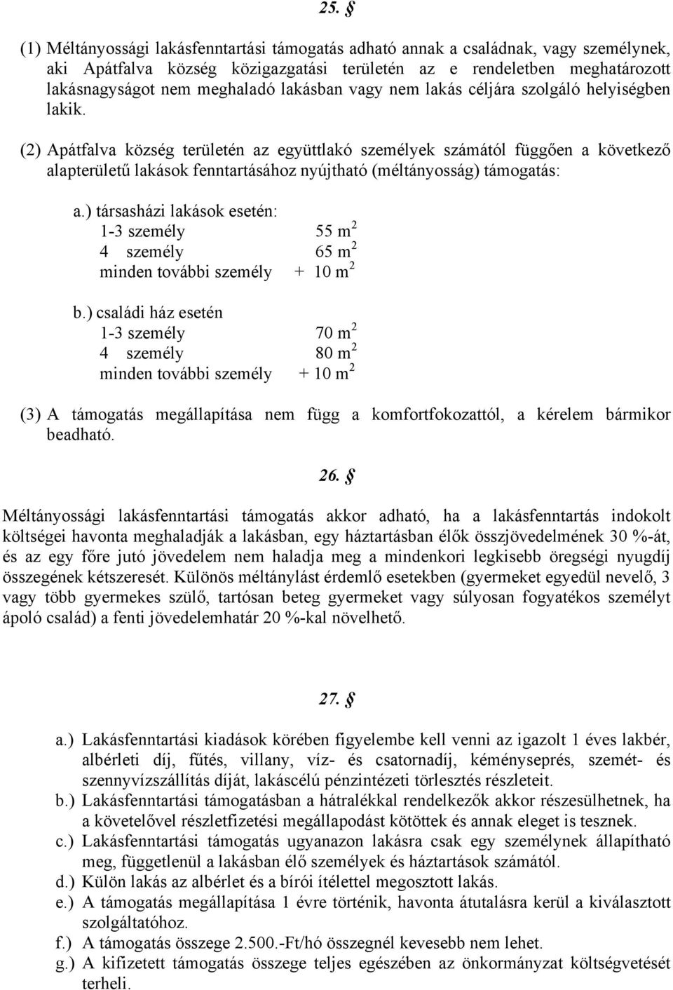 (2) Apátfalva község területén az együttlakó személyek számától függően a következő alapterületű lakások fenntartásához nyújtható (méltányosság) támogatás: a.